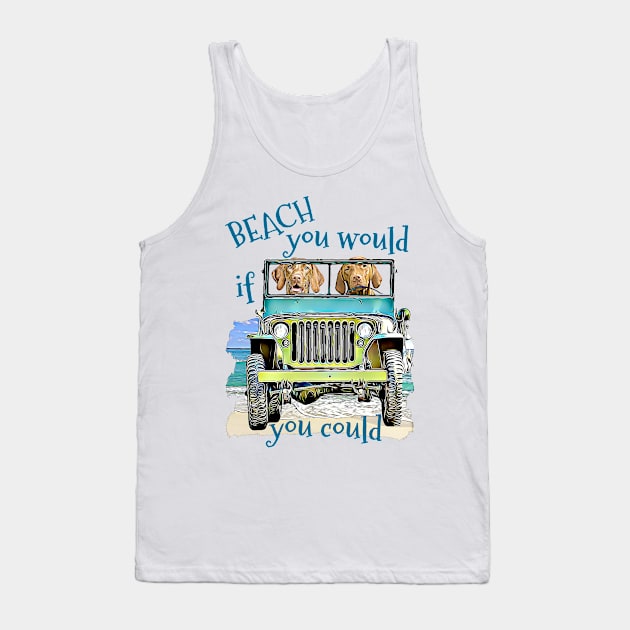 BEACH you would Vizslas Tank Top by Witty Things Designs